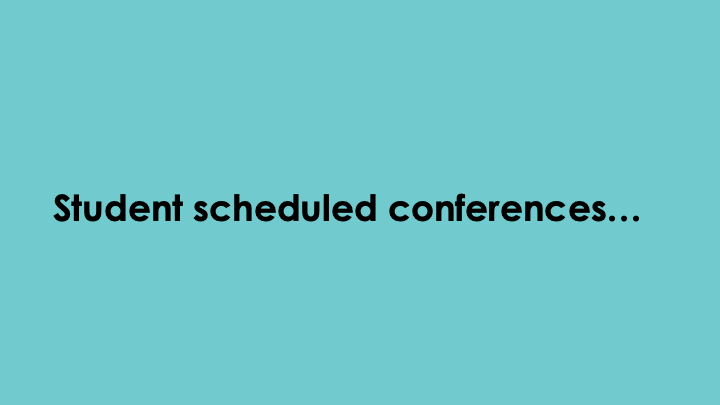 Student scheduled conferences...