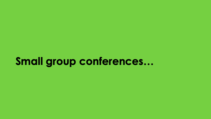 Small group conferences...