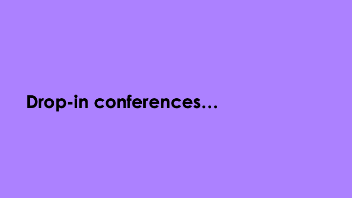Drop-in conferences...
