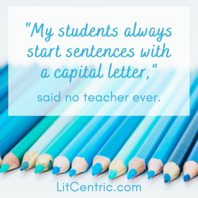 "My students always start sentences with a capital letter," said no teacher ever.